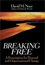 book cover of Breaking Free: A Prescription for Personal and Organizational Change (Jossey-Bass Business & Management Series) by David M. Noer