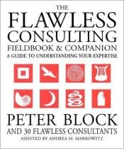 book cover of The Flawless Consulting Fieldbook and Companion : A Guide to Understanding Your Expertise by Peter Block