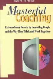 book cover of Masterful Coaching: Extraordinary Results by Impacting People and the Way They Think and Work Together by Robert Hargrove