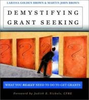 book cover of Demystifying Grant Seeking: What You Really Need to Do to Get Grants (Jossey-Bass Nonprofit and Public Management Series) by Larissa Golden Brown