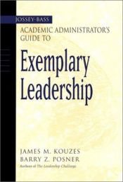 book cover of The Jossey-Bass Academic Administrator's Guide to Exemplary Leadership (J-B Leadership Challenge: Kouzes by James M. Kouzes