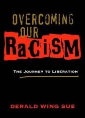 book cover of Overcoming Our Racism: The Journey to Liberation by Derald Wing Sue