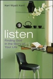 book cover of Listen: Finding God in the Story of Your Life by Keri Wyatt Kent