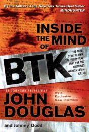 book cover of Inside the Mind of BTK: The True Story Behind the Thirty-Year Hunt for the Notorious Wichita Serial Killer by John E. Douglas