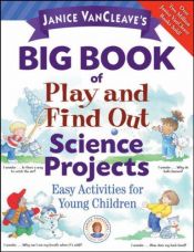 book cover of Janice VanCleave's Big Book of Play and Find Out Science Projects (Janice VanCleave's Science for Fun) by Janice VanCleave