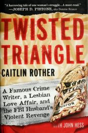book cover of Twisted Triangle: A Famous Crime Writer, a Lesbian Love Affair, and the FBI Husband's Violent Revenge by Caitlin Rother