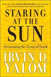 book cover of Staring at the sun : overcoming the terror of death by Ървин Ялом