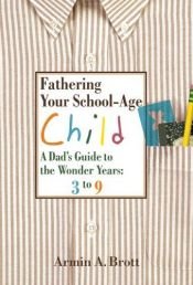 book cover of Fathering Your School-Age Child: A Dad's Guide to the Wonder Years by Armin Brott