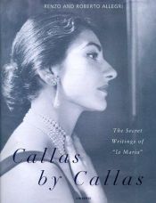 book cover of Callas by Callas : The Secret Writings of La Maria by Renzo Allegri