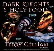 book cover of Dark knights and holy fools : the art and films of Terry Gilliam by Bob McCabe