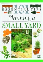 book cover of Planning A Small Yard (101 Essential Tips) by John Brookes