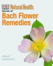 book cover of Secrets of Bach flower remedies by Jeremy Harwood