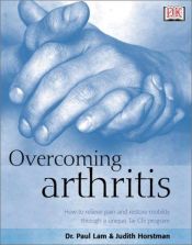 book cover of Overcoming Arthritis: How to Relieve Pain and Restore Mobility Through a Unique Tai Chi Program by Judith Horstman|Paul Lam
