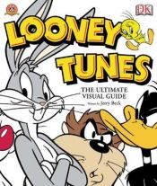 book cover of Looney Tunes : the ultimate visual guide by Jerry Beck