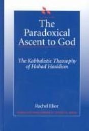 book cover of The paradoxical ascent to God : the kabbalistic theosophy of Habad Hasidism by Rachel Elior