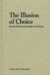 book cover of The Illusion of Choice: How the Market Economy Shapes Our Destiny (S U N Y Series in Environmental Public Policy) by Andrew Bard Schmookler