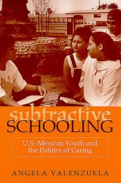 book cover of Subtractive Schooling: U.S. Mexican Youth and the Politics of Caring by Angela Valenzuela