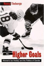 book cover of Higher Goals: Womens Ice Hockey and the Politics of Gender (S U N Y Series on Sport, Culture, and Social Relations) by Nancy Theberge