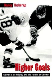 book cover of Higher goals: Women's ice hockey and the politics of gender by Nancy Theberge