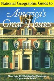 book cover of National Geographic Guide to Americas Great Houses: more than 150 outstanding mansions open to the public by Henry Wiencek