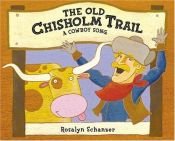 book cover of The Old Chisholm Trail : a cowboy song by Rosalyn Schanzer