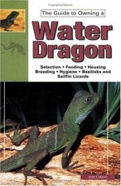 book cover of The Guide to Owning Water Dragons, Sailfin Lizards & Basilisks by John Coborn