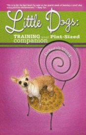 book cover of Little Dogs: Training Your Pint-Sized Companion by Deborah Wood