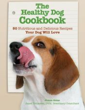 book cover of The Healthy Dog Cookbook: 50 Nutritious & Delicious Recipes Your Dog Will Love by Jonna Anne