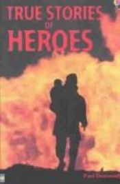 book cover of True Stories of Heroes (True Stories0 by Paul Dowswell