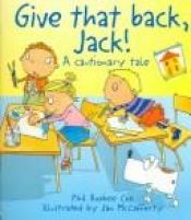 book cover of Give That Back, Jack (Cautionary Tales) (Cautionary Tales) by Phil Roxbee Cox
