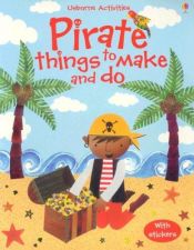 book cover of Pirate Things to Make and Do by Rebecca Gilpin