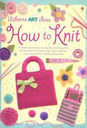 book cover of How to Knit (Usborne Art Ideas) by Fiona Watt