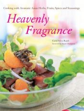 book cover of Heavenly Fragrance: Cooking with Aromatic Asian Herbs, Fruits, Spices and Seasonings by Carol Selva Rajah
