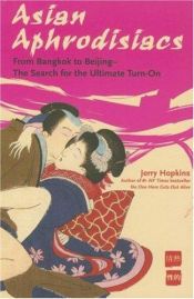 book cover of Asian Aphrodisiacs: From Bangkok to Beijing - the Search for the Ultimate Turn-on by Jerry Hopkins