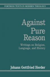 book cover of Against pure reason : writings on religion, language, and history by JG Herder