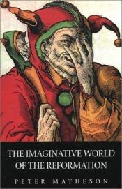 book cover of The imaginative world of the Reformation by Peter Matheson