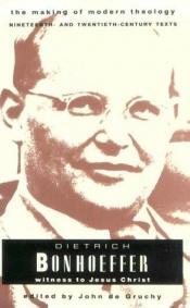 book cover of Dietrich Bonhoeffer: Witness to Jesus Christ (Making of Modern Theology) by Дитрих Бонхёффер