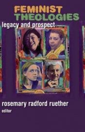 book cover of Feminist theologies : legacy and prospect by Rosemary Radford Ruether