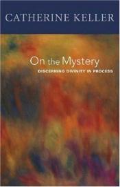 book cover of On the Mystery: Discerning God in Process by Catherine Keller