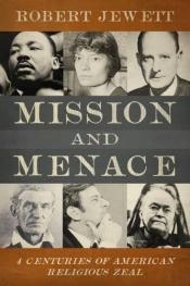 book cover of Mission and Menace: Four Centuries of American Religious Zeal by Robert Jewett