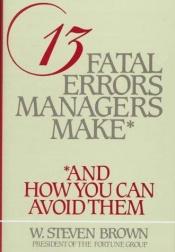 book cover of 13 fatal errors managers make by W. Steven Brown