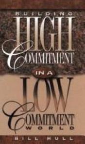 book cover of Building High Commitment in a Low-Commitment World by Bill Hull