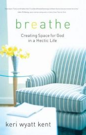 book cover of Breathe: Creating Space For God in a Hectic Life by Keri Wyatt Kent