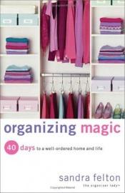 book cover of Organizing Magic: 40 Days to a Well-ordered Home and Life by Sandra Felton