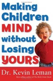 book cover of Making children mind without losing yours by Kevin Leman