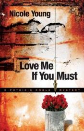 book cover of Love Me If You Must (Patricia Amble Mystery Series #1) by Nicole Young