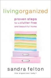 book cover of Living Organized : Proven Steps for a Clutter-Free and Beautiful Home - A Messies Superguide by Sandra Felton