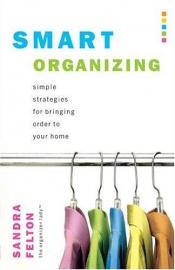 book cover of Smart Organizing: Simple Strategies for Bringing Order to Your Home by Sandra Felton