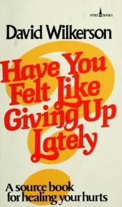 book cover of Have You Felt Like Giving Up Lately? by David Wilkerson