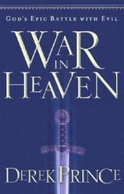 book cover of War in Heaven: Gods Epic Battle with Evil by Derek Prince